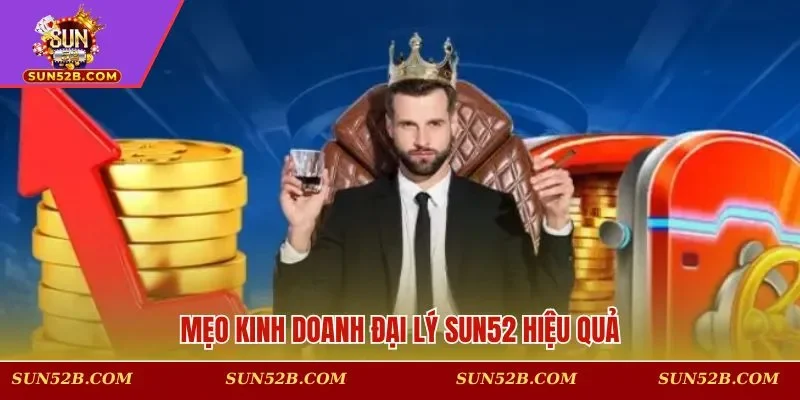 Mẹo kinh doanh đại lý SUN52 hiệu quả