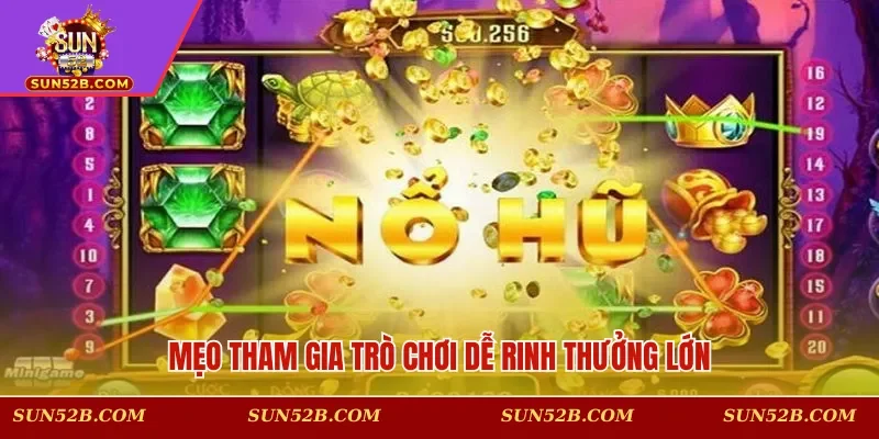 Mẹo tham gia trò chơi dễ rinh thưởng lớn
