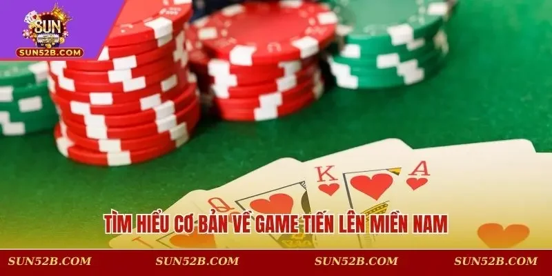 Tìm hiểu cơ bản về game Tiến Lên Miền Nam
