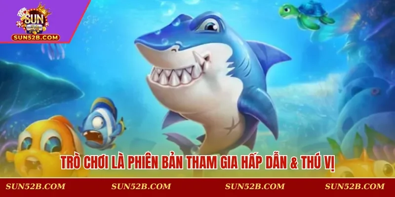 Trò chơi là phiên bản tham gia hấp dẫn & thú vị